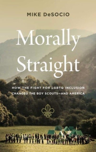 Morally Straight - How the Fight for LGBTQ+ Inclusion Changed the Boy Scouts—and America