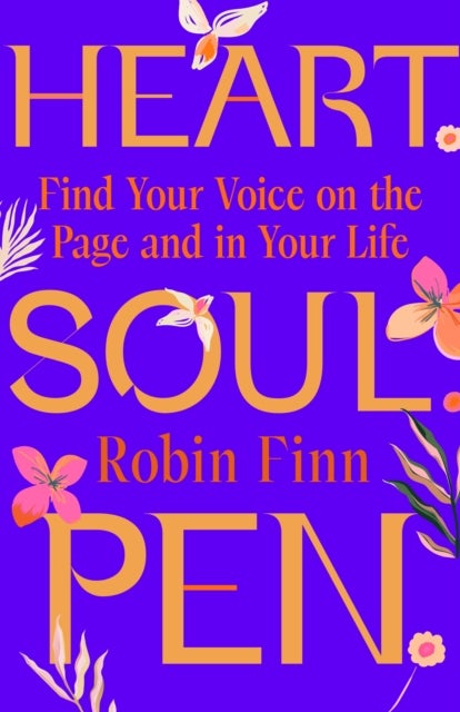Heart. Soul. Pen. - Find Your Voice on the Page and in Your Life