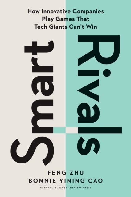 Smart Rivals - How Innovative Companies Play Games That Tech Giants Can't Win