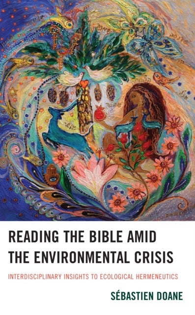 Reading the Bible amid the Environmental Crisis - Interdisciplinary Insights to Ecological Hermeneutics