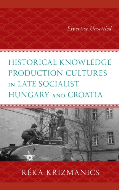 Historical Knowledge Production Cultures in Late Socialist Hungary and Croatia - Expertise Unsettled