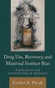 Drug Use, Recovery, and Maternal Instinct Bias