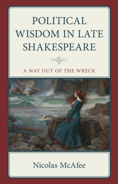 Political Wisdom in Late Shakespeare - A Way Out of the Wreck