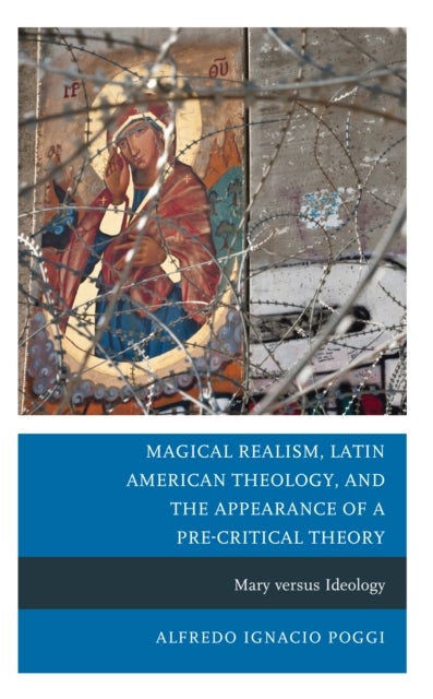 Magical Realism, Latin American Theology, and the Appearance of a Pre-Critical Theory - Mary versus Ideology