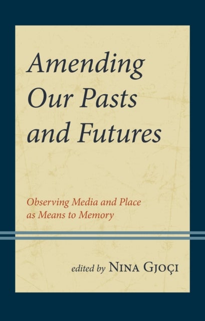 Amending Our Pasts and Futures - Observing Media and Place as Means to Memory