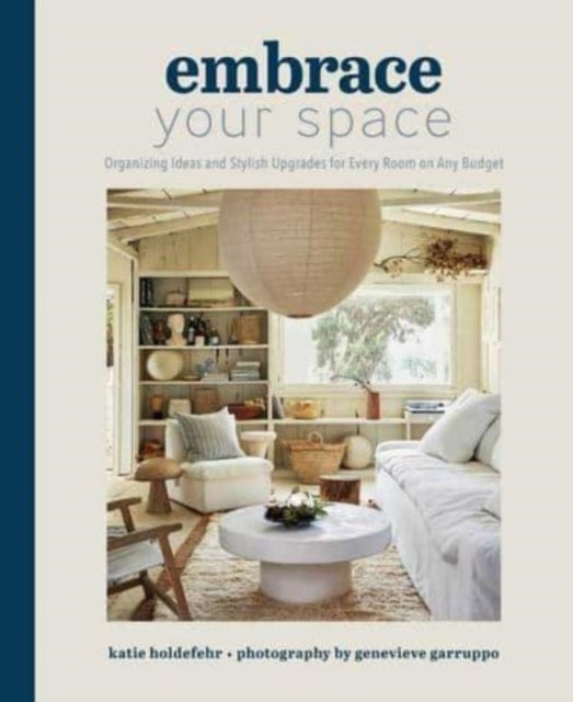 Embrace Your Space  Organizing Ideas and Stylish Upgrades for Every Room on Any Budget - Organizing Ideas and Stylish Upgrades for Every Room on Any Budget