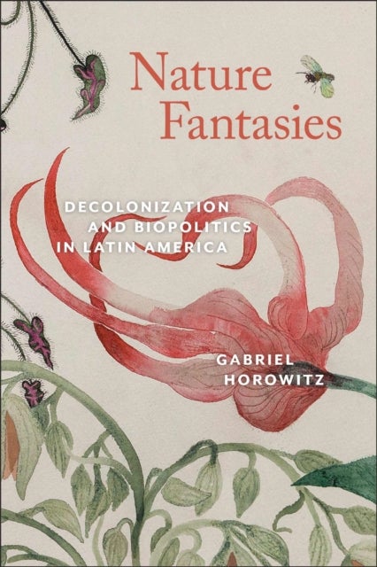 Nature Fantasies - Decolonization and Biopolitics in Latin America