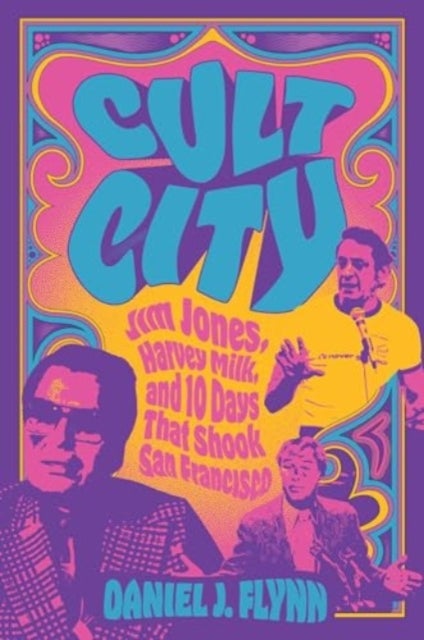 Cult City - Jim Jones, Harvey Milk, and 10 Days That Shook San Francisco