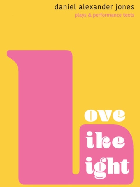 Love Like Light - Plays and Performance Texts by Daniel Alexander Jones