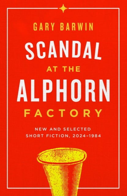 Scandal at the Alphorn Factory - New and Selected Short Fiction, 19842024