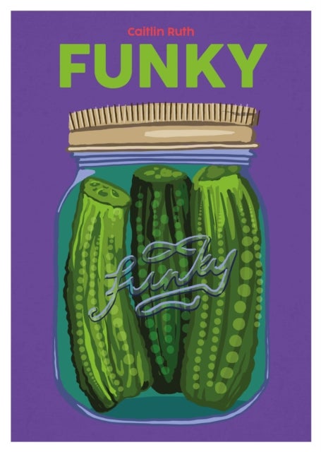 Funky - Quick and Easy Pickles and Preserves