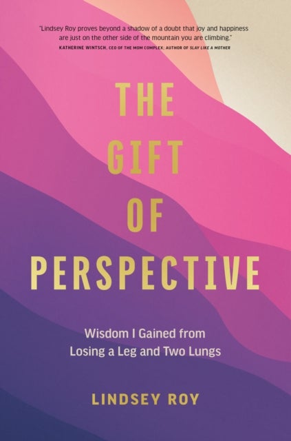The Gift of Perspective - Wisdom I Gained from Losing a Leg and Two Lungs