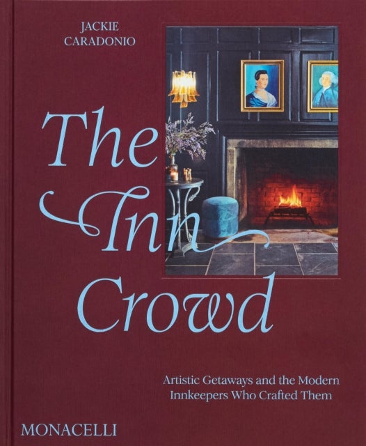 The Inn Crowd - Artistic Getaways and the Modern Innkeepers Who Crafted Them