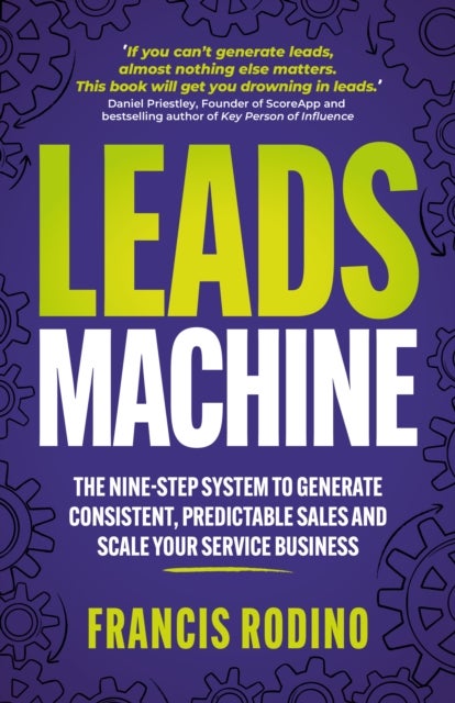 Leads Machine - The nine-step system to generate consistent, predictable sales and scale your service business