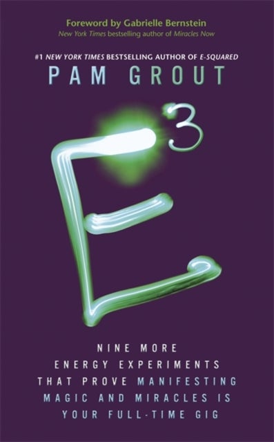 E-Cubed - Nine More Energy Experiments That Prove Manifesting Magic and Miracles is Your Full-Time Gig