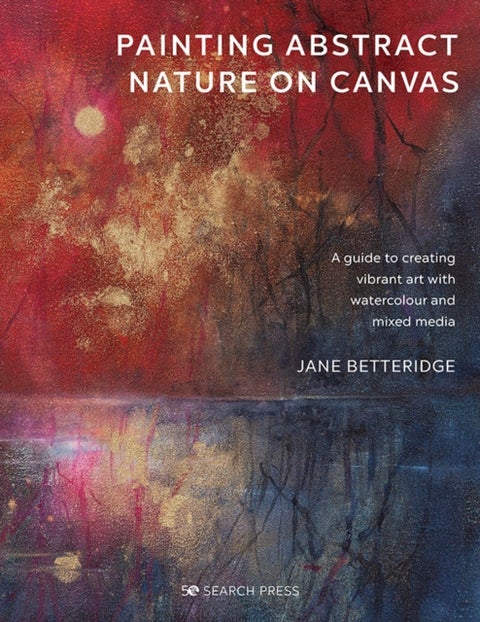 Painting Abstract Nature on Canvas - A Guide to Creating Vibrant Art with Watercolour and Mixed Media