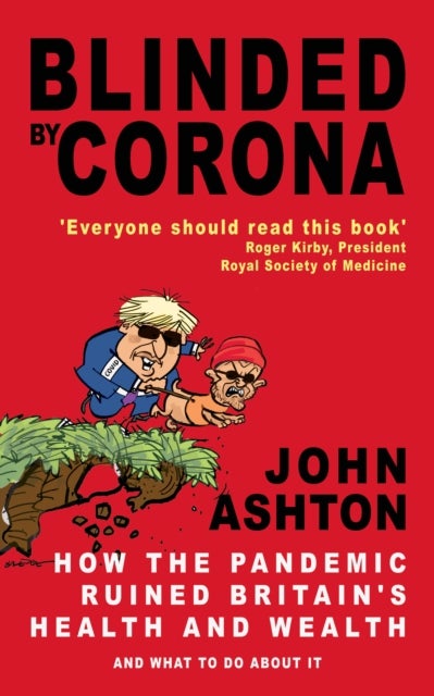 Blinded by Corona - How the Pandemic Ruined Britain's Health and Wealth and What to Do about It