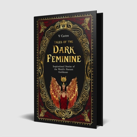 Tales of the Dark Feminine - TALES OF THE DARK FEMININE Inspirational Stories of the World's Fiercest Goddesses