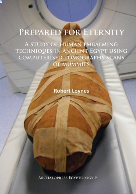 Prepared for Eternity - A study of human embalming techniques in ancient Egypt using computerised tomography scans of mummies