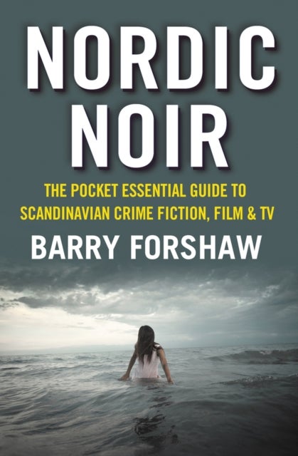 Nordic Noir - The Pocket Essential Guide to Scandinavian Crime Fiction, Film and TV