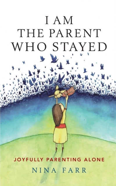 I am the Parent who Stayed - Joyfully parenting alone
