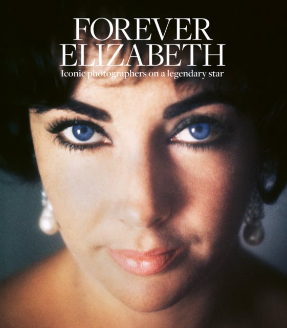 Forever Elizabeth - Iconic Photographers on a Legendary Star