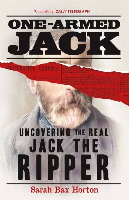 One-Armed Jack - Uncovering the Real Jack the Ripper