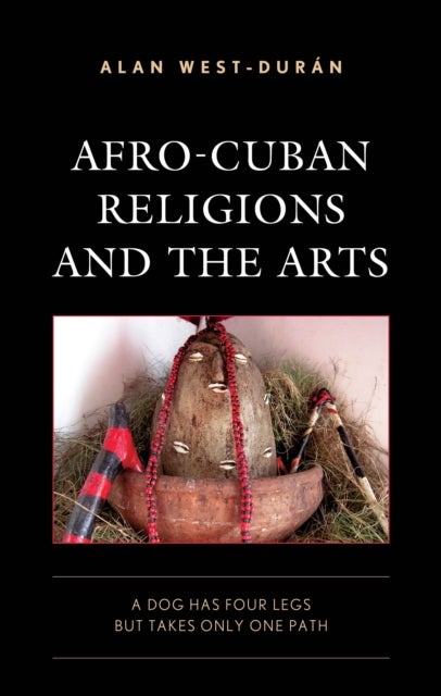 Afro-Cuban Religions and the Arts - A Dog Has Four Legs but Takes Only One Path