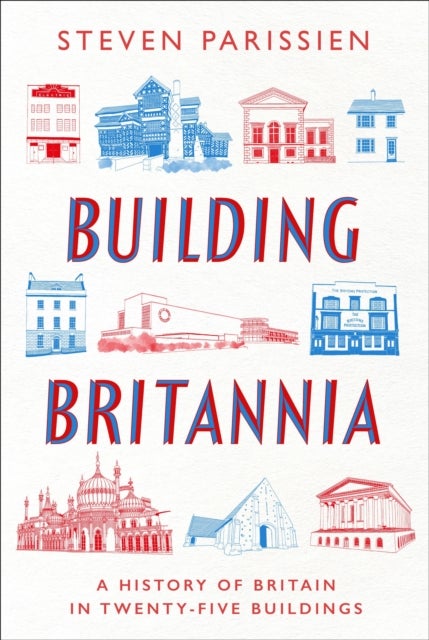 Building Britannia - A History of Britain in Twenty-Five Buildings