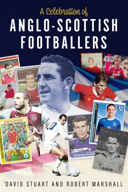 A Celebration of Anglo-Scottish Footballers - Scotsmen Who've Lit Up English Football