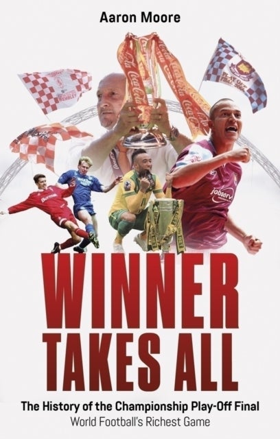 Winner Takes All - The History of the Championship Play Off Final, World Football's Richest Game