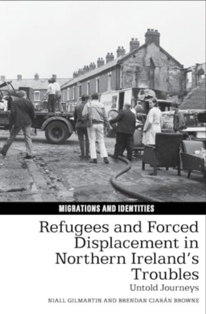 Refugees and Forced Displacement in Northern Ireland¿s Troubles - Untold Journeys