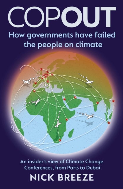 COPOUT - How governments have failed the people on climate - An insider's view of Climate Change Conferences, from Paris to Dubai