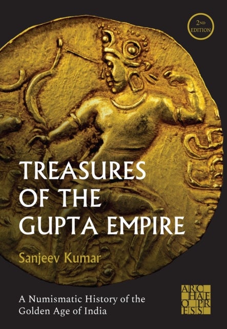 Treasures of the Gupta Empire - A Numismatic History of the Golden Age of India