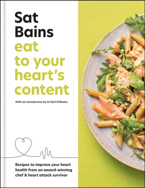 Eat to Your Heart's Content - Recipes to improve your health from an award-winning chef and heart attack survivor