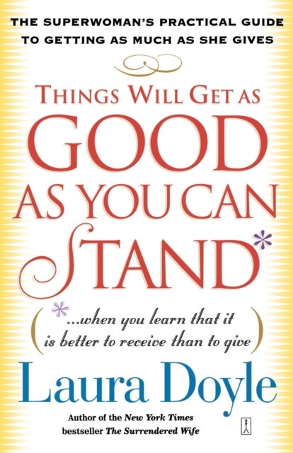 Things Will Get as Good as You Can Stand - The Superwoman's Practical Guide to Getting as Much as She Gives