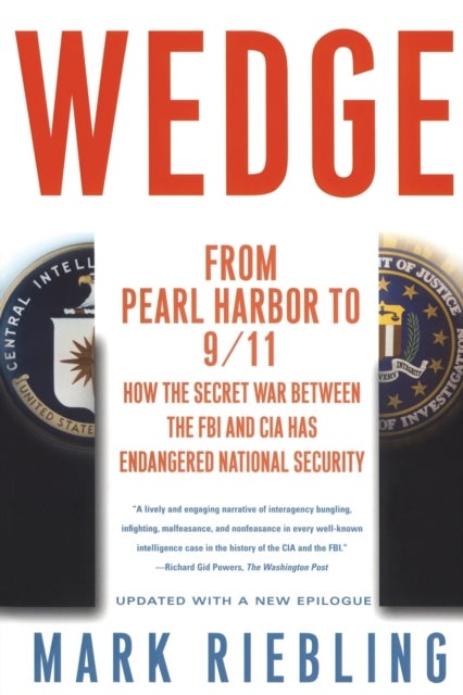 Wedge - From Pearl Harbor to 9/11: How the Secret War between the FBI and CIA Has Endangered National Security