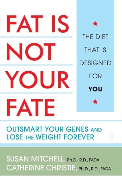 Fat Is Not Your Fate - Outsmart Your Genes and Lose the Weight Forever