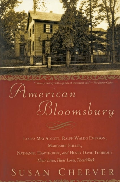 American Bloomsbury - Louisa May Alcott, Ralph Waldo Emerson, Margaret Fuller, Nathaniel Hawthorne, and Henry David Thoreau: Their Lives, Their Loves, Their Work