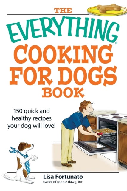 The Everything Cooking for Dogs Book - 100 quick and easy healthy recipes your dog will bark for!