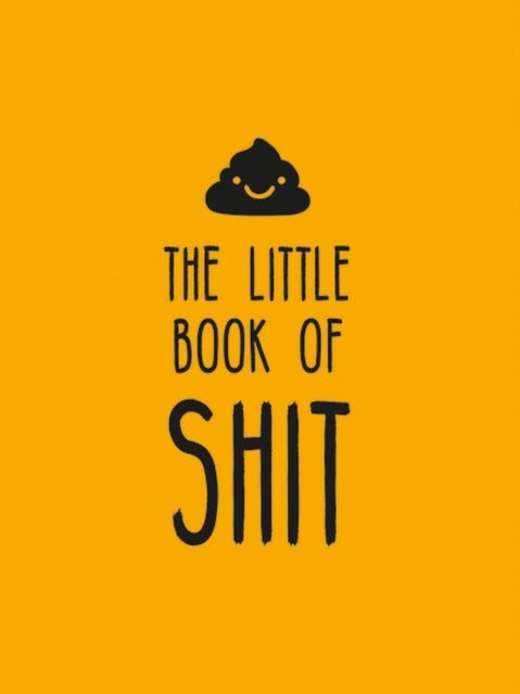 The Little Book of Shit - A Celebration of Everybody's Favourite Expletive