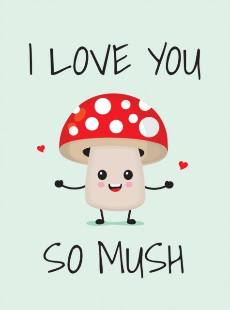 I Love You So Mush - Punderful Ways to Say "I Love You"