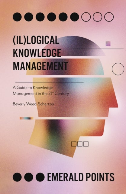 (Il)logical Knowledge Management - A Guide to Knowledge Management in the 21st Century
