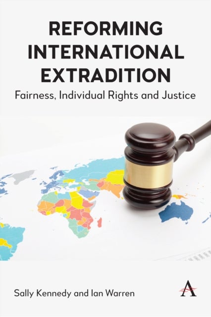 Reforming International Extradition - Fairness, Individual Rights and Justice