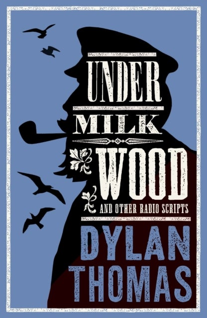 Under Milk Wood and Other Radio Scripts - New Annotated Edition
