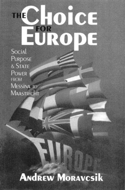 The Choice for Europe - Social Purpose and State Power from Messina to Maastricht