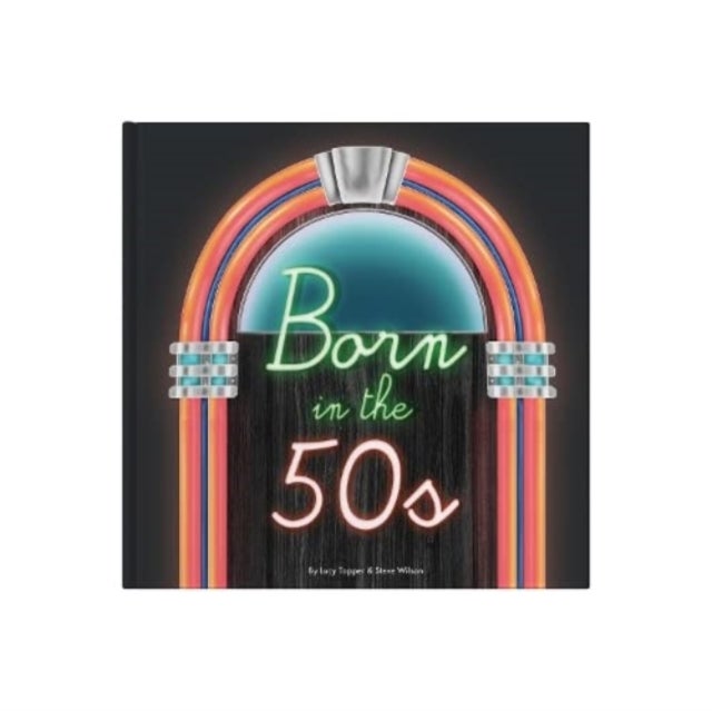 Born In The 50s - A celebration of being born in the 1950s and growing up in the 1960s