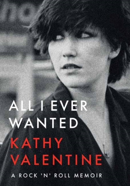 All I Ever Wanted - A Rock 'n' Roll Memoir