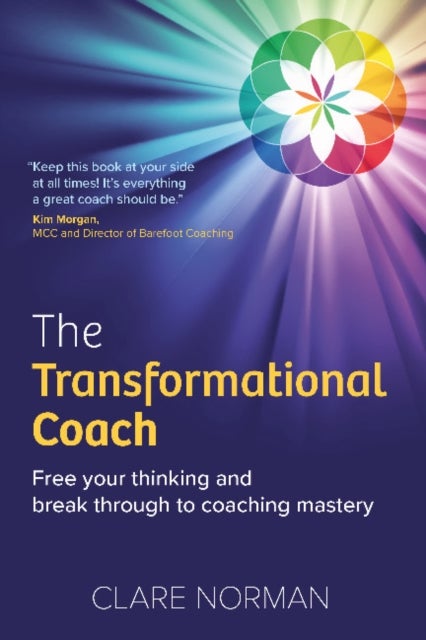The Transformational Coach - Free Your Thinking and Break Through to Coaching Mastery