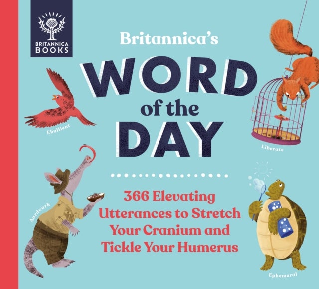 Britannica's Word of the Day - 366 Elevating Utterances to Stretch Your Cranium and Tickle Your Humerus